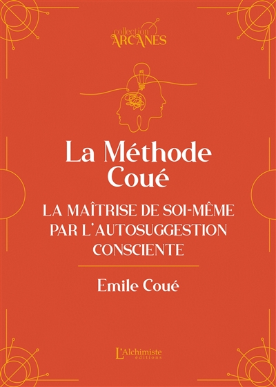 La méthode Coué : la maîtrise de soi-même par l'autosuggestion consciente