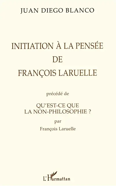 Initiation à la pensée de F. Laruelle. Qu'est-ce que la non-philosophie ?