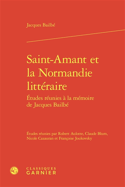 Etudes réunies à la mémoire de Jacques Bailbé. Saint-Amant et la Normandie littéraire
