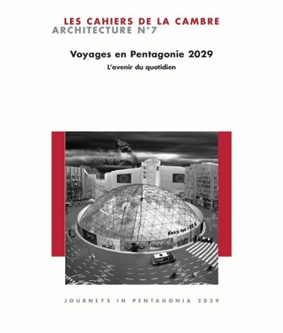 Cahiers de la Cambre, architecture (Les), n° 7. Voyages en Pentagonie, 2029 : l'avenir du quotidien. Visiting Pentagonia, 2029