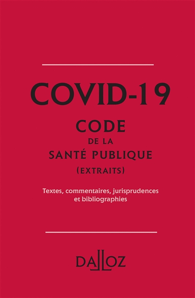 Covid-19 : Code de la santé publique (extraits) : textes, commentaires, jurisprudences et bibliographies