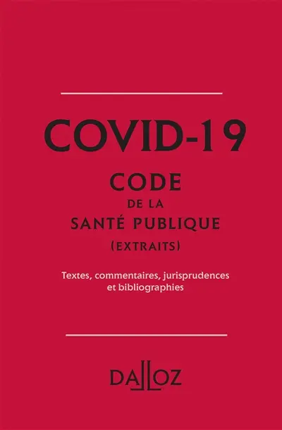 Covid-19 : Code de la santé publique (extraits) : textes, commentaires, jurisprudences et bibliographies