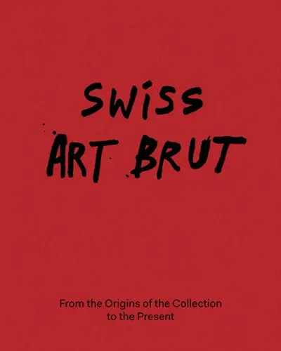 Swiss art brut : the Collection from its origins to the present day Swiss art brut : the Collection from its origins to the present day