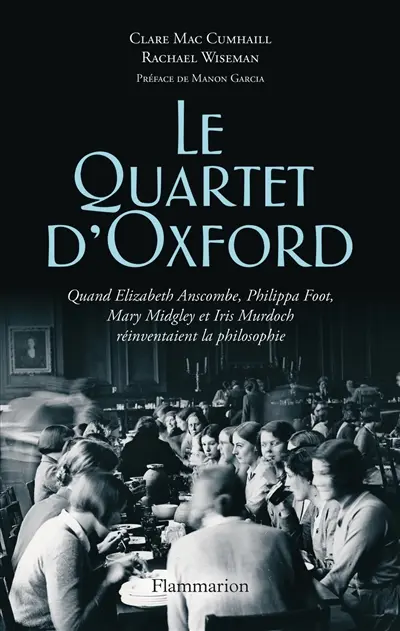 Le quartet d'Oxford : quand Elizabeth Anscombe, Philippa Foot, Mary Midgley et Iris Murdoch réinventaient la philosophie