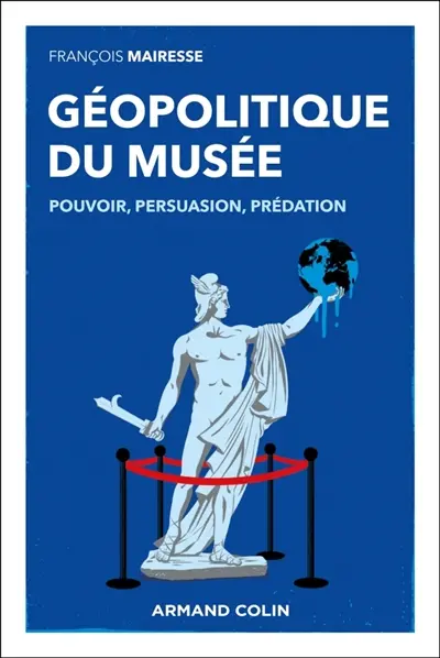 Géopolitique du musée : pouvoir, persuasion, prédation