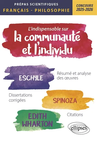 L'indispensable sur la communauté et l'individu, Eschyle, Spinoza, Edith Wharton : résumé et analyse des oeuvres, dissertations corrigées, citations : prépas scientifiques, français-philosophie, concours 2025-2026