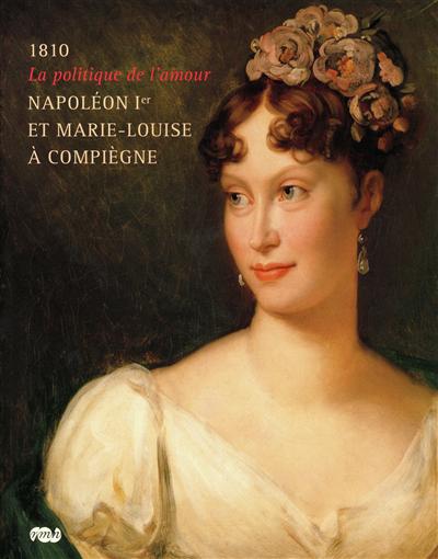 La politique de l'amour : Napoléon 1er et Marie-Louise à Compiègne