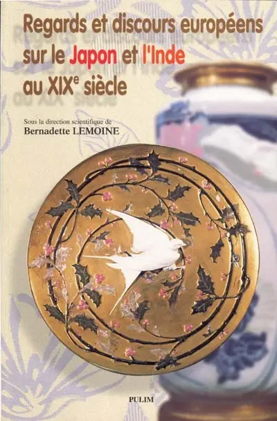 Regards et discours européens sur le Japon et l'Inde au XIXe siècle : Université de Limoges, actes du colloque, 3-4 juin 1998