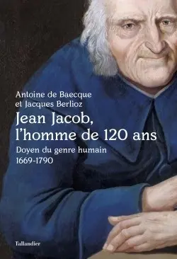 Jean Jacob, l'homme de 120 ans : doyen du genre humain, 1669-1790