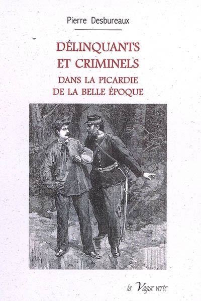 Délinquants et criminels dans la Picardie de la Belle Epoque