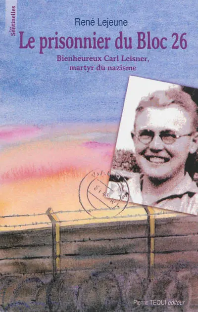 Le prisonnier du Bloc 26 : bienheureux Carl Leisner, martyr du nazisme : 1915-1945