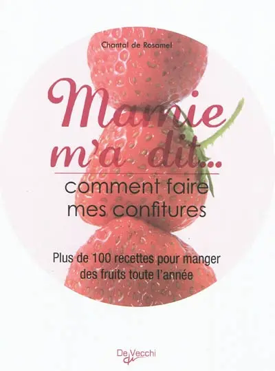 Mamie m'a dit... : comment faire mes confitures : plus de 100 recettes pour manger des fruits toute l'année