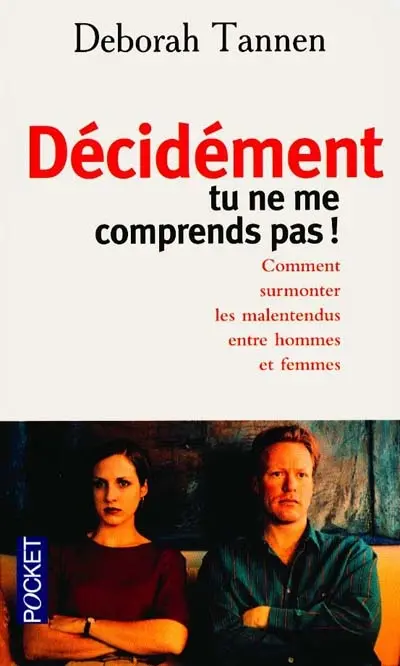 Décidément, tu ne me comprends pas ! : comment surmonter les malentendus entre hommes et femmes