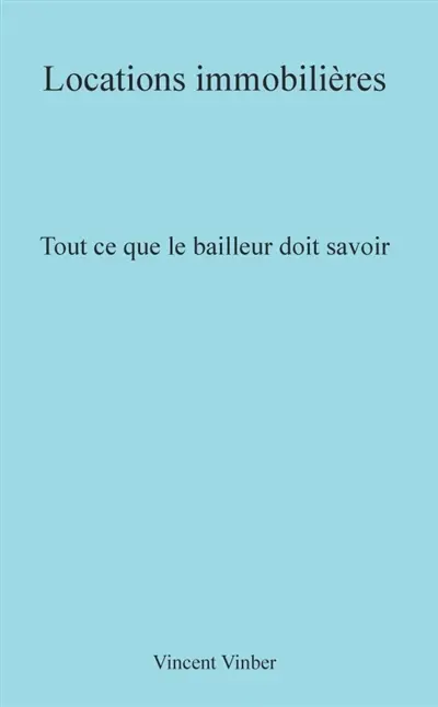 Locations immobilières : Tout ce que le bailleur doit savoir