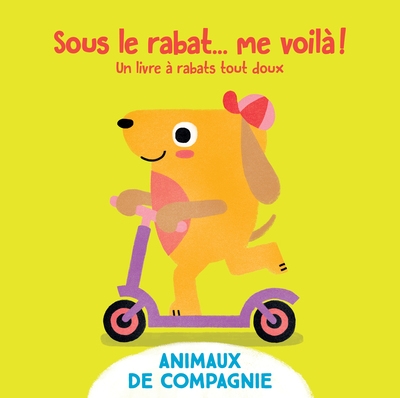 Sous le rabat... me voilà ! : animaux de compagnie : un livre à rabats tactiles