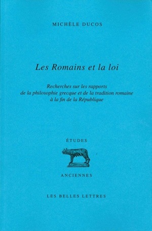 Les Romains et la loi : recherches sur les rapports de la philosophie grecque et de la tradition romaine à la fin de la République