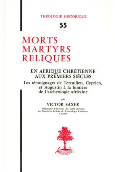 Morts martyrs reliques en Afrique chrétienne aux premiers siècles : les témoignages de Tertullien, Cyprien et Augustin à la lumière de l'archéologie