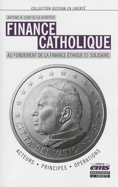 Finance catholique : au fondement de la finance éthique et solidaire : acteurs, principes, opérations