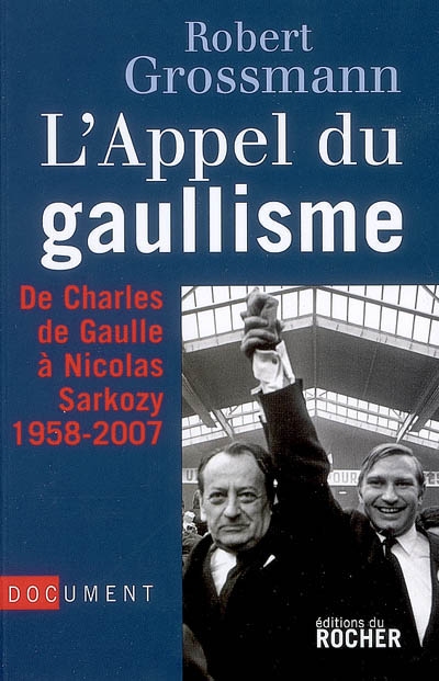 L'appel du gaullisme : de Charles de Gaulle à Nicolas Sarkozy, 1958-2007 : document