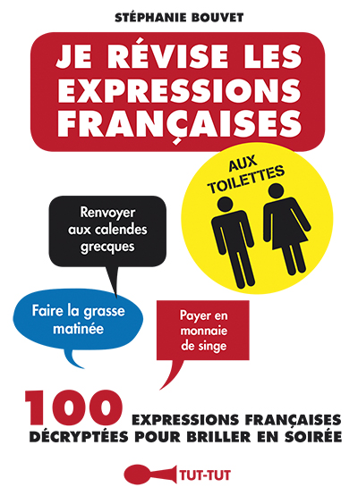 Je révise les expressions françaises aux toilettes : 100 expressions françaises décryptées pour briller en soirée