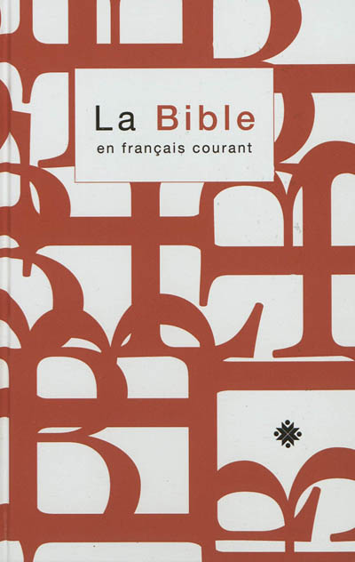 La Bible en français courant : Ancien Testament intégrant les livres deutérocanoniques et Nouveau Testament