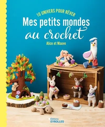 Mes petits mondes au crochet : 10 univers pour rêver Mes petits mondes au crochet : 10 univers pour rêver