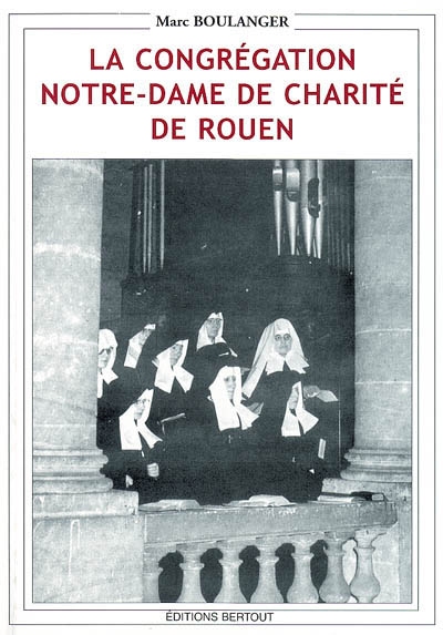 La congrégation Notre-Dame de Charité de Rouen : des origines à nos jours