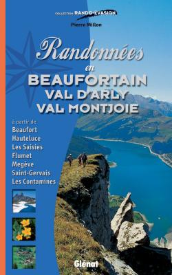 Randonnées en Beaufortain, val d'Arly, val Montjoie : à partir de Beaufort, Hauteluce, Les Saisies, Flumet, Megève, Saint-Gervais, Les Contamines