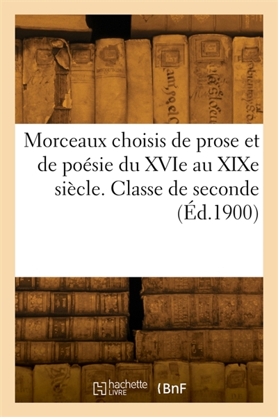 Morceaux choisis de prose et de poésie du XVIe au XIXe siècle. Classe de seconde