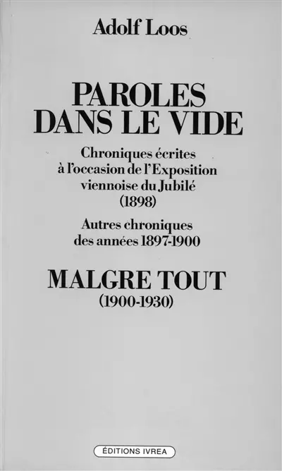 Paroles dans le vide : chroniques écrites à l'occasion de l'exposition viennoise du Jubilé (1898) et autres chroniques des années 1897-1900. Malgré tout (1900-1930)