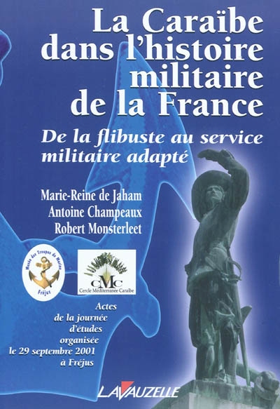 La Caraïbe dans l'histoire militaire de la France : de la flibuste au service militaire adapté : actes de la journée d'études du 29 septembre 2001 à Fréjus
