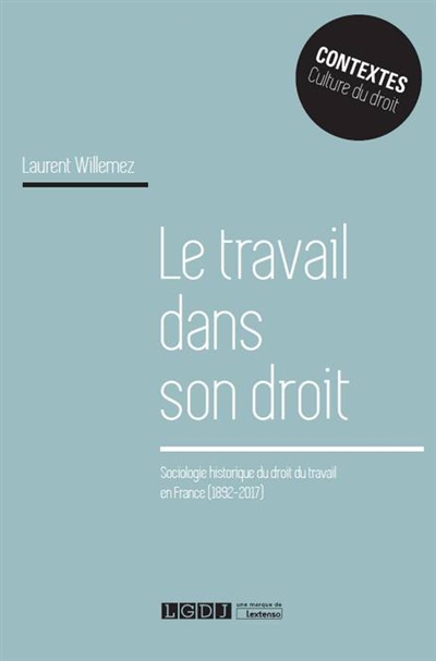 Le travail dans son droit : sociologie historique du droit du travail en France : 1892-2017