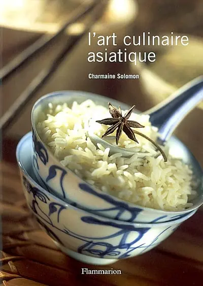 L'art culinaire asiatique : Inde, Pakistan, Sri Lanka, Indonésie, Malaisie, Singapour, Birmanie, Thaïlande, Cambodge, Laos, Vietnam, Philippines, Chine, Corée, Japon