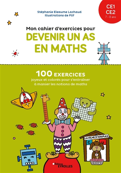 Mon cahier d'exercices pour devenir un as en maths, CE1, CE2, 7-8 ans : 100 exercices joyeux et colorés pour s'entraîner à manier les notions de maths