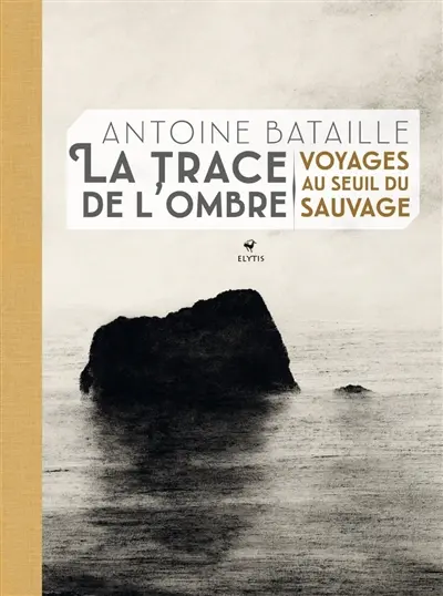 La trace de l'ombre : voyages au seuil du sauvage La trace de l'ombre : voyages au seuil du sauvage