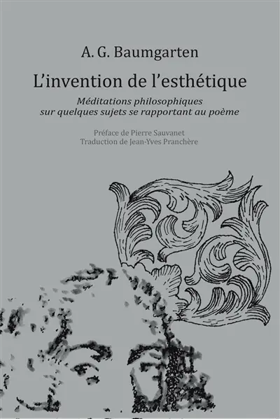 L'invention de l'esthétique : méditations philosophiques sur quelques sujets se rapportant au poème : 1735
