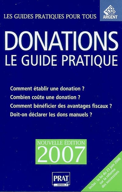 Donations : le guide pratique : comment établir une donation ? combien coûte une donation ? comment bénéficier des avantages fiscaux ? doit-on déclarer les dons manuels ?