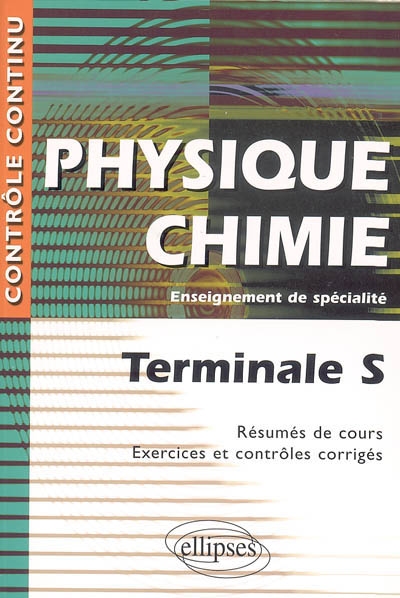 Physique-chimie terminale S, enseignement de spécialité : résumés de cours, exercices et contrôles corrigés