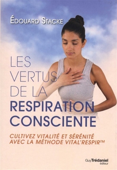 Les vertus de la respiration consciente : cultivez vitalité et sérénité avec la méthode Vital'Respir