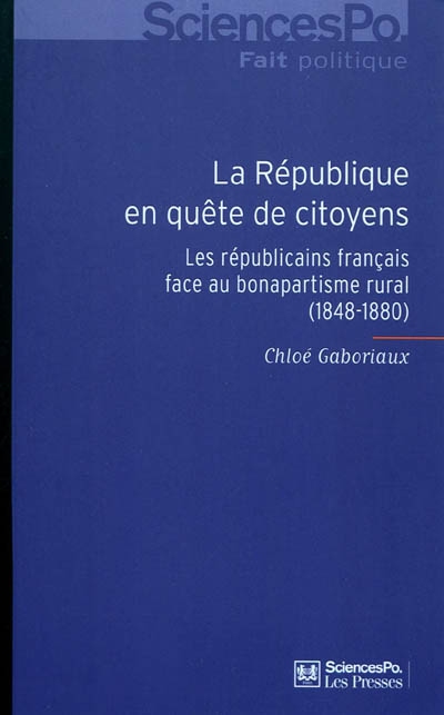 La République en quête de citoyens : les républicains français face au bonapartisme rural 1848-1880