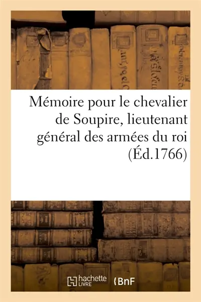 Mémoire pour le chevalier de Soupire, lieutenant général des armées du roi : au sujet des imputations que lui fait le comte de Lally dans les écrits publiés pour sa défense