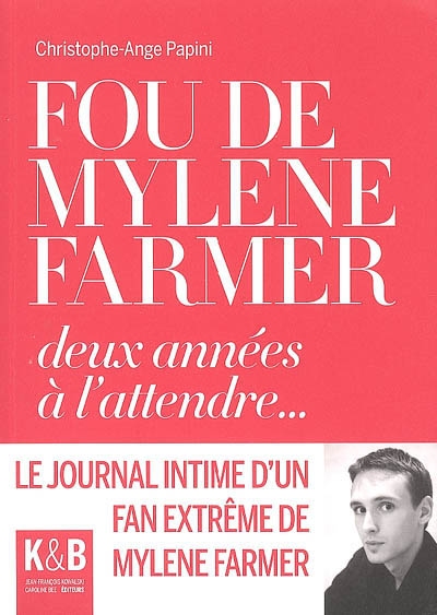 Fou de Mylène Farmer, deux années à l'attendre... : le journal intime d'un fan extrême de Mylène Farmer