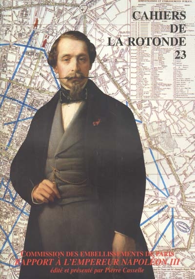 Cahiers de la Rotonde, n° 23. Commission des embellissements de Paris, rapport à l'empereur Napoléon III (décembre 1853)