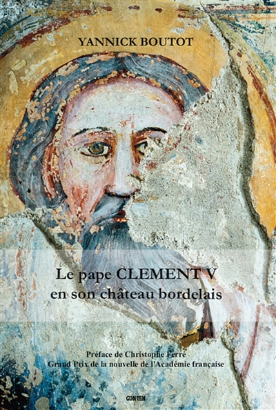 Le pape Clément V en son château bordelais : vie, oeuvre et postérité
