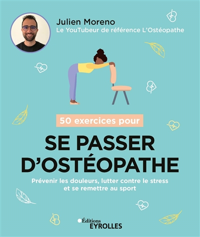 50 exercices pour se passer d'ostéopathe : prévenir les douleurs, lutter contre le stress et se remettre au sport