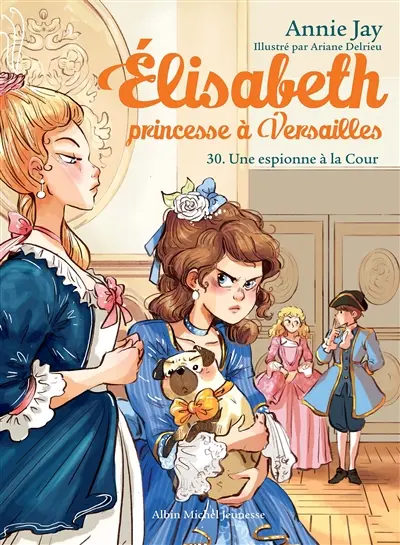 Elisabeth, princesse à Versailles. Vol. 30. Une espionne à la cour