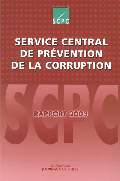 Service central de prévention de la corruption : rapport d'activité pour l'année 2003 à Monsieur le Premier ministre et à Monsieur le Garde des sceaux, Ministre de la Justice