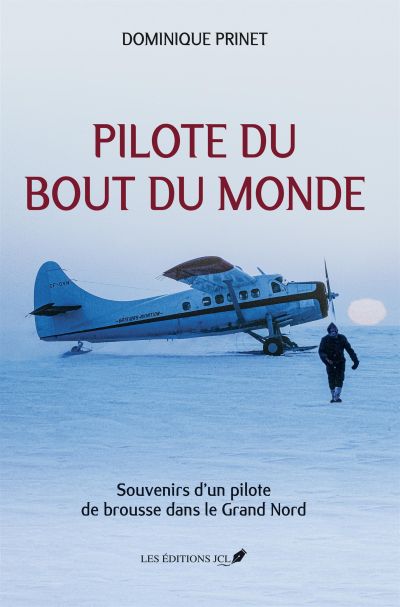 Pilote du bout du monde : Souvenirs d’un pilote de brousse dans le Grand Nord