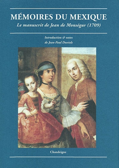 Mémoires du Mexique : le manuscrit de Jean de Monségur (1707-1709)