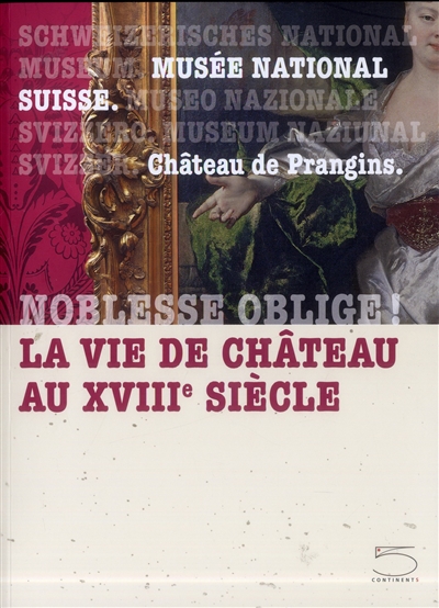 Noblesse oblige ! La vie de château au XVIIIe siècle : Musée national suisse, Château de Prangins